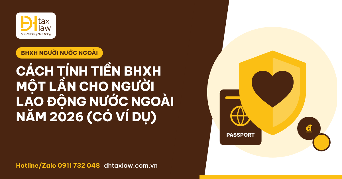 CÁCH TÍNH TIỀN BHXH MỘT LẦN CHO NGƯỜI LAO ĐỘNG NƯỚC NGOÀI NĂM 2026 (CÓ VÍ DỤ)